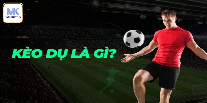 Giải đáp chi tiết câu hỏi kèo dụ là gì