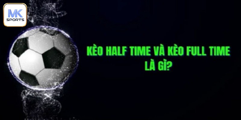 Tổng quan đôi nét về kèo cược Half time và Full time