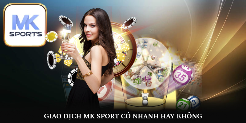 Các giao dịch tại nền tảng MK SPORT được thực hiện nhanh chóng
