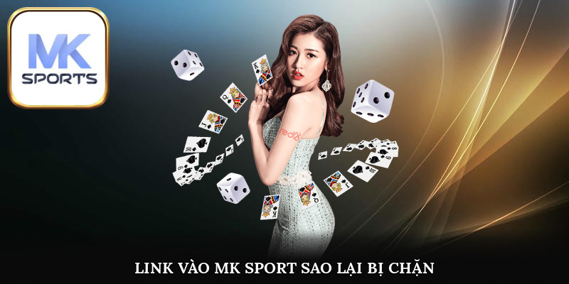 Nguyên nhân xuất hiện tình trạng bị chặn link truy cập MK SPORT